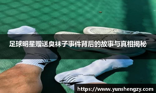 足球明星赠送臭袜子事件背后的故事与真相揭秘